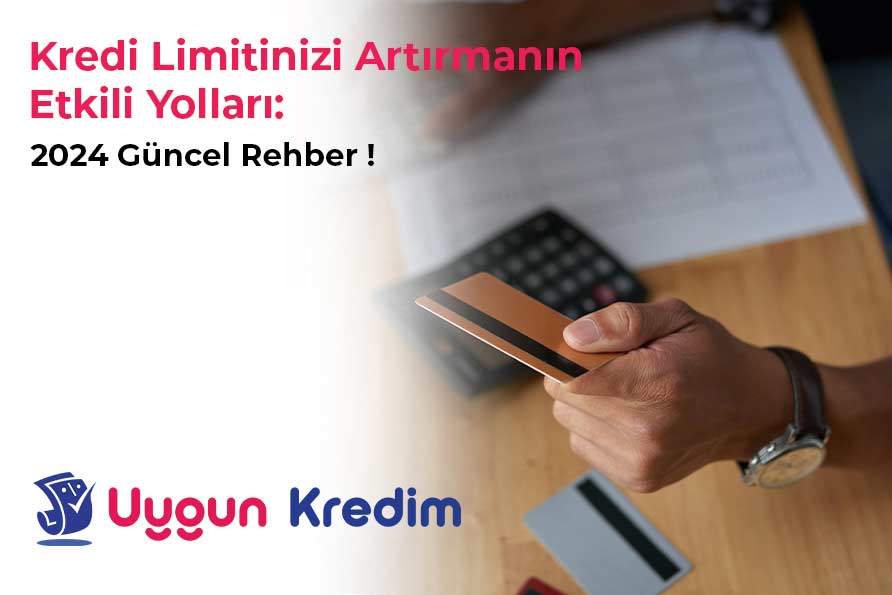 Kredi Limitinizi Artırmanın Etkili Yolları: 2024 Güncel Rehber